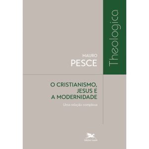 O CRISTIANISMO, JESUS E A MODERNIDADE: UMA RELAÇÃO - EDIÇÕES LOYOLA