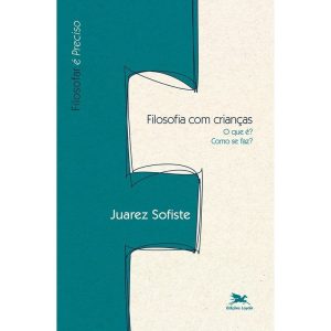 FILOSOFIA COM CRIANÇAS - O QUE É, COMO SE FAZ? - EDIÇÕES LOYOLA