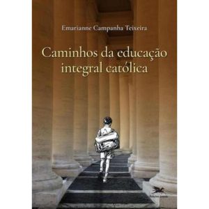 CAMINHOS DA EDUCAÇÃO INTEGRAL CATÓLICA - DO HORIZO - EDIÇÕES LOYOLA