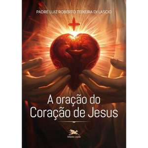 A ORAÇÃO DO CORAÇÃO DE JESUS - EDIÇÕES LOYOLA