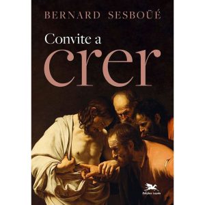 CONVITE A CRER: DOS SACRAMENTOS CRÍVEIS E DESEJÁVE - EDIÇÕES LOYOLA
