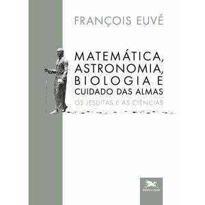 MATEMÁTICA, ASTRONOMIA, BIOLOGIA E CUIDADO DAS ALM - EDIÇÕES LOYOLA
