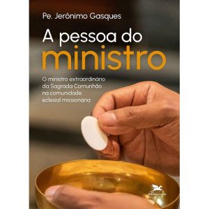 A PESSOA DO MINISTRO: MINISTRO EXTRAORDINÁRIO DA S - EDIÇÕES LOYOLA