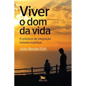 VIVER O DOM DA VIDA: O PROCESSO DE INTEGRAÇÃO HUMA - EDIÇÕES LOYOLA