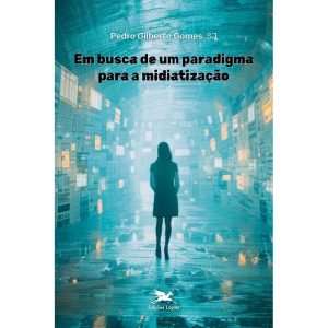 EM BUSCA DE UM PARADIGMA PARA A MIDIATIZAÇÃO - EDIÇÕES LOYOLA