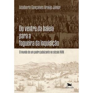 DO VENTRE DA BALEIA PARA A FOGUEIRA DA INQUISIÇÃO: - EDIÇÕES LOYOLA