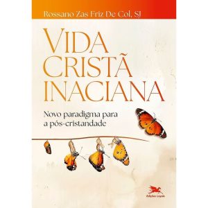 VIDA CRISTÃ INACIANA: NOVO PARADIGMA PARA A PÓS-CR - EDIÇÕES LOYOLA