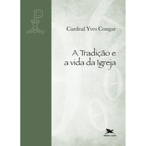 A TRADIÇÃO E A VIDA DA IGREJA - EDIÇÕES LOYOLA