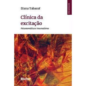 Clínica da excitação: psicossomática e traumatismo - EDITORA EDGARD BLUCHER