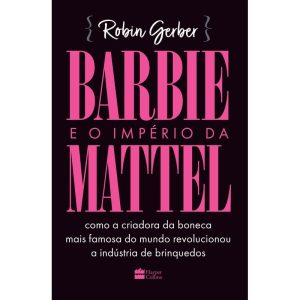 BARBIE E O IMPÉRIO DA MATTEL: COMO A CRIADORA DA B - HARPERCOLLINS