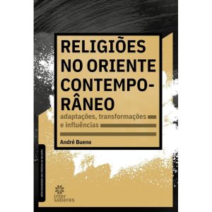RELIGIÕES NO ORIENTE CONTEMPORÂNEO:: ADAPTAÇÕES, T - INTERSABERES