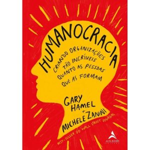 Humanocracia: criando organizações tão incríveis q - ALTA BOOKS