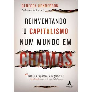 Reinventando o capitalismo num mundo em chamas - ALTA BOOKS