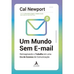 Um mundo Sem E-mail: Reimaginando o trabalho em um - ALTA BOOKS