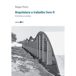 Arquitetura e trabalho livre II: de Brasília aos m - EDITORA 34