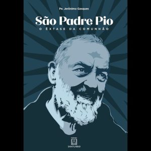 SÃO PADRE PIO - O ÊXTASE DA COMUNHÃO - EDITORA SANTUÁRIO