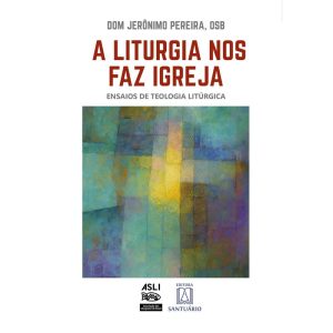 A Liturgia nos faz Igreja: Ensaios de Teologia Lit - EDITORA SANTUÁRIO