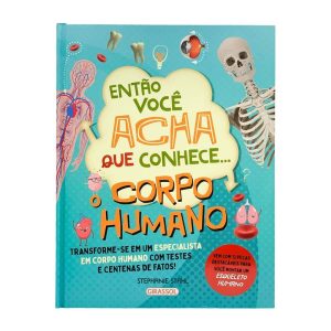ENTÃO VOCÊ ACHA QUE CONHECE ... O CORPO HUMANO - GIRASSOL