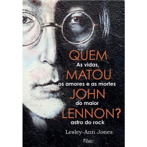 QUEM MATOU JOHN LENNON?: AS VIDAS, OS AMORES E AS  - EDITORA ROCCO