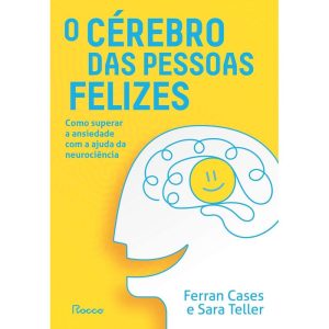 O CÉREBRO DAS PESSOAS FELIZES: COMO SUPERAR A ANSI - EDITORA ROCCO