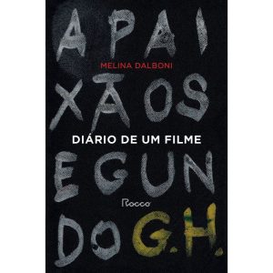 DIÁRIO DE UM FILME: A PAIXÃO SEGUNDO G. H. - EDITORA ROCCO
