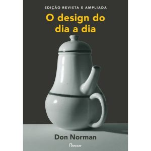 O DESIGN DO DIA A DIA: EDIÇÃO REVISTA E AMPLIADA - EDITORA ROCCO