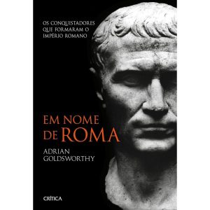 EM NOME DE ROMA: OS CONQUISTADORES QUE FORMARAM O  - CRÍTICA