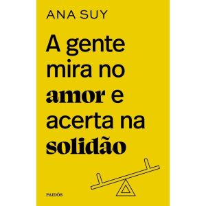 A GENTE MIRA NO AMOR E ACERTA NA SOLIDÃO - PAIDOS