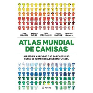 ATLAS MUNDIAL DE CAMISAS: A HISTÓRIA, AS LENDAS E  - PLANETA