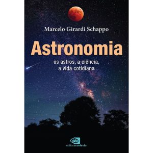 ASTRONOMIA: OS ASTROS, A CIÊNCIA, A VIDA COTIDIANA - EDITORA CONTEXTO