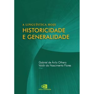A LINGUÍSTICA HOJE: HISTORICIDADE E GENERALIDADE - EDITORA CONTEXTO UNIV