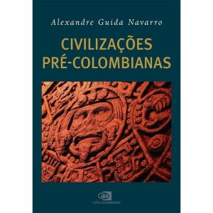 CIVILIZAÇÕES PRÉ-COLOMBIANAS - EDITORA CONTEXTO UNIV