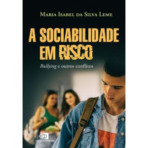 A SOCIABILIDADE EM RISCO: BULLYING E OUTROS CONFLI - EDITORA CONTEXTO
