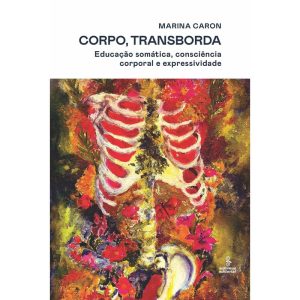 CORPO, TRANSBORDA: EDUCAÇÃO SOMÁTICA, CONSCIÊNCIA  - SUMMUS EDITORIAL