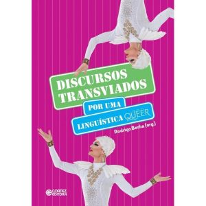 DISCURSOS TRANSVIADOS - POR UMA LINGUÍSTICA QUEER - CORTEZ