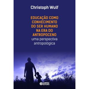 EDUCAÇÃO COMO CONHECIMENTO DO SER HUMANO NA ERA DO - CORTEZ