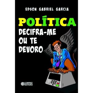 POLÍTICA - DECIFRA-ME OU TE DEVORO! - CORTEZ