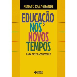EDUCAÇÃO NOS NOVOS TEMPOS - PARA FAZER ACONTECER! - CORTEZ