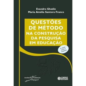 QUESTÕES DE MÉTODO NA CONSTRUÇÃO DA PESQUISA EM ED - CORTEZ
