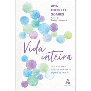 VIDA INTEIRA: UMA JORNADA EM BUSCA DO SENTIDO E DO - EDITORA SEXTANTE