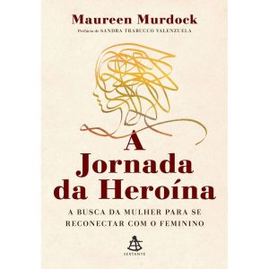 A JORNADA DA HEROÍNA: A BUSCA DA MULHER PARA SE RE - EDITORA SEXTANTE