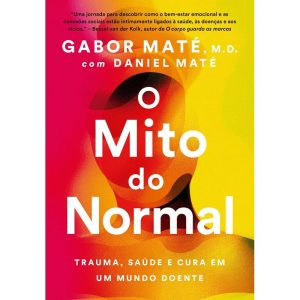 O MITO DO NORMAL: TRAUMA, SAÚDE E CURA EM UM MUNDO - EDITORA SEXTANTE