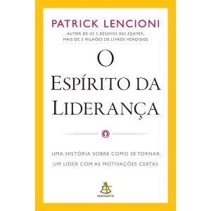 O ESPÍRITO DA LIDERANÇA: UMA HISTÓRIA SOBRE COMO S - EDITORA SEXTANTE