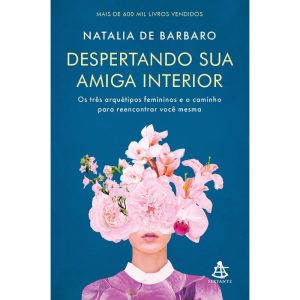 DESPERTANDO SUA AMIGA INTERIOR: OS TRÊS ARQUÉTIPOS - EDITORA SEXTANTE