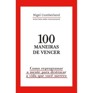 100 MANEIRAS DE VENCER: COMO REPROGRAMAR A MENTE P - ASTRAL CULTURAL