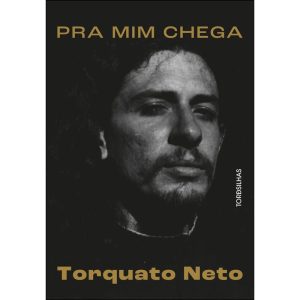 Pra mim chega: a biografia de Torquato Neto - TORDESILHAS