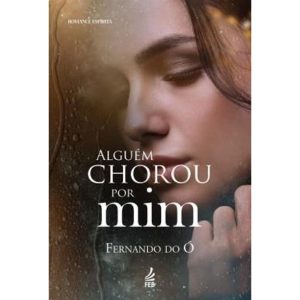 ALGUEM CHOROU POR MIM - FEDERAÇÃO ESPÍRITA BRASILEIRA