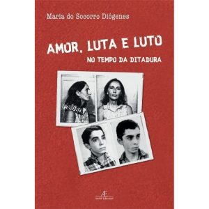 AMOR, LUTA E LUTO NO TEMPO DA DITADURA - ATELIÊ EDITORIAL