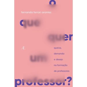O QUE QUER UM PROFESSOR?: QUEIXA, DEMANDA E DESEJO - ATELIÊ EDITORIAL