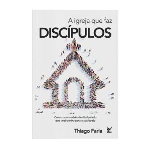 Igreja que faz discípulos, a - EDITORA VIDA